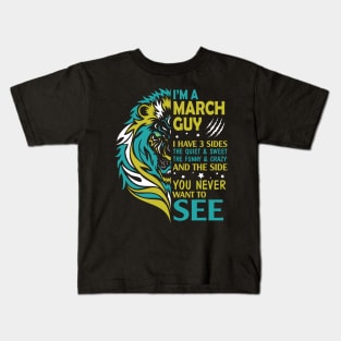 I'm A March Guy I Have 3 Sides The Wuiet Sweet The Funny Crazy And The Side You Never Want To See Kids T-Shirt